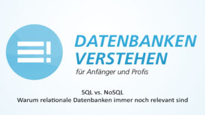 SQL vs. NoSQL: Warum relationale Datenbanken immer noch relevant sind